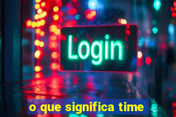 o que significa time